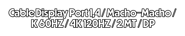 Cable-Display-Port-1-4-Macho-3-2-2023 Cable-Display-Port-1-4-Macho-3-2-2023